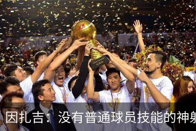因扎吉：没有普通球员技能的神射手
